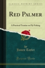 Red Palmer : A Practical Treatise on Fly Fishing - eBook