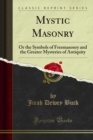 Mystic Masonry : Or the Symbols of Freemasonry and the Greater Mysteries of Antiquity - eBook