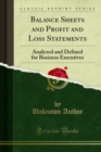 Balance Sheets and Profit and Loss Statements : Analyzed and Defined for Business Executives - eBook
