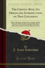 Cryptic Rite : Its Origin and Introduction on This Continent; History of the Degrees of Royal, Select, and Super-Excellent Master; The Work of the Rite in Canada, With a History of the Various Grand C - eBook