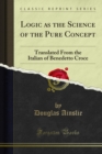 Logic as the Science of the Pure Concept : Translated From the Italian of Benedetto Croce - eBook
