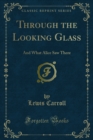 Through the Looking Glass : And What Alice Saw There - eBook