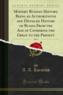 Modern Russian History, Being an Authoritative and Detailed History of Russia From the Age of Catherine the Great to the Present - eBook