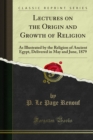 Lectures on the Origin and Growth of Religion : As Illustrated by the Religion of Ancient Egypt, Delivered in May and June, 1879 - eBook