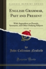 English Grammar, Past and Present : With Appendices on Prosody, Synonyms, and Other Outlying Subjects - eBook