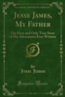 Jesse James, My Father : The First and Only True Story of His Adventures Ever Written - eBook