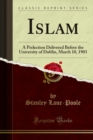 Islam : A Prelection Delivered Before the University of Dublin, March 10, 1903 - eBook