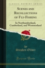 Scenes and Recollections of Fly-Fishing : In Northumberland, Cumberland, and Westmorland - eBook