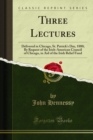 Three Lectures : Delivered in Chicago, St. Patrick's Day, 1880; By Request of the Irish-American Council of Chicago, in Aid of the Irish Relief Fund - eBook