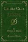 Crimes Club : A Record of Secret Investigations Into Some Amazing Crimes, Mostly Withheld From the Public - eBook
