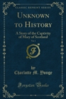 Unknown to History : A Story of the Captivity of Mary of Scotland - eBook