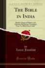 The Bible in India : Hindoo Origin of Hebrew and Christian Revelation; Translated From "La Bible Dans L'inde" - eBook