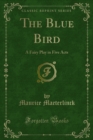 The Blue Bird : A Fairy Play in Five Acts - eBook