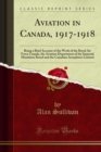 Aviation in Canada, 1917-1918 : Being a Brief Account of the Work of the Royal Air Force Canada, the Aviation Department of the Imperial Munitions Board and the Canadian Aeroplanes Limited - eBook