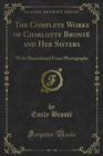 The Complete Works of Charlotte Bronte and Her Sisters : With Illustrationd From Photographs - eBook