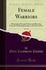 Female Warriors : Memorials of Female Valour and Heroism, From the Mythological Ages to the Present Era - eBook