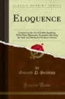 Eloquence : Counsel on the Art of Public Speaking; With Many Illustrative Examples, Showing the Style and Method of Famous Orators - eBook