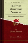 Frontier Missionary Problems : Their Character and Solution - eBook