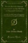 Wilkes Booth's Private Confession of the Murder of President Lincoln : And His Terrible Oath of Vengeance; Furnished by an Escaped Confederate - eBook