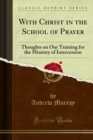 With Christ in the School of Prayer : Thoughts on Our Training for the Ministry of Intercession - eBook