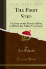 The First Step : An Essay on the Morals of Diet, to Which Are Added Two Stories - eBook