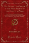 The Dialect of Craven, in the West-Riding of the County of York : With a Copious Glossary, Illustrated by Authorities From Ancient and Scottish Writers, and Exemplified by Two Familiar Dialogues - eBook