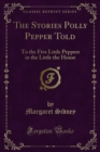 The Stories Polly Pepper Told : To the Five Little Peppers in the Little the House - eBook