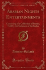 Arabian Nights Entertainments : Consisting of a Collection of Stories, Told by the Sultaness of the Indies - eBook
