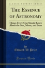 The Essence of Astronomy : Things Every One Should Know About the Sun, Moon, and Stars - eBook
