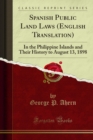 Spanish Public Land Laws (English Translation) : In the Philippine Islands and Their History to August 13, 1898 - eBook