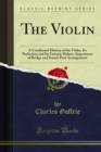 The Violin : A Condensed History of the Violin, Its Perfection and Its Famous Makers, Importance of Bridge and Sound-Post Arrangement - eBook
