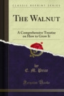 The Walnut : A Comprehensive Treatise on How to Grow It - eBook