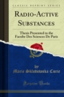 Radio-Active Substances : Thesis Presented to the Faculte Des Sciences De Paris - eBook