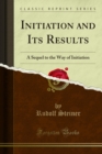 Initiation and Its Results : A Sequel to the Way of Initiation - eBook