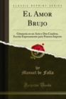 El Amor Brujo : Gitaneria en un Acto y Dos Cuadros, Escrita Expresamente para Pastora Imperio - eBook