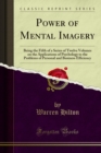 Power of Mental Imagery : Being the Fifth of a Series of Twelve Volumes on the Applications of Psychology to the Problems of Personal and Business Efficiency - eBook