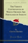 The Various Contrivances by Which Orchids Are Fertilised by Insects - eBook