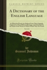 A Dictionary of the English Language : In Which the Words Are Deduced From Their Originals, Explained in Their Different Meanings, and Authorized by the Names of the Writers in Whose Works They Are Fo - eBook