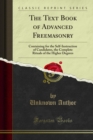 The Text Book of Advanced Freemasonry : Containing for the Self-Instruction of Candidates, the Complete Rituals of the Higher Degrees - eBook