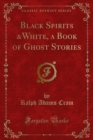 Black Spirits &White, a Book of Ghost Stories - eBook