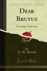 Dear Brutus : A Comedy in Three Acts - eBook