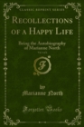 Recollections of a Happy Life : Being the Autobiography of Marianne North - eBook