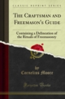 The Craftsman and Freemason's Guide : Containing a Delineation of the Rituals of Freemasonry - eBook