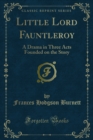 Little Lord Fauntleroy : A Drama in Three Acts Founded on the Story - eBook