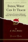 India; What Can It Teach : A Course of Lectures, Delivered Before the University of Cambridge - eBook