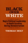Black Over White : Negro Political Leadership in South Carolina during Reconstruction - Book
