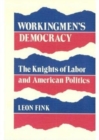Workingmen's Democracy : The Knights of Labor and American Politics - Book
