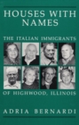 HOUSES WITH NAMES : "THE ITALIAN IMMIGRANTS OF HIGHWOOD, ILL - Book