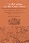 The Old Village and Great House : An Archaeological and Historical Examination of Drax Hall Plantation, St. Ann's Bay, Jamaica - Book