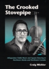 The Crooked Stovepipe : Athapaskan Fiddle Music and Square Dancing in Northeast Alaska and Northwest Canada - Book